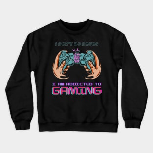 I don't do drugs, i am addicted to gaming Crewneck Sweatshirt